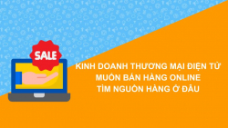 Kinh doanh Thương mại điện tử: Muốn bán hàng online tìm nguồn hàng ở đâu?